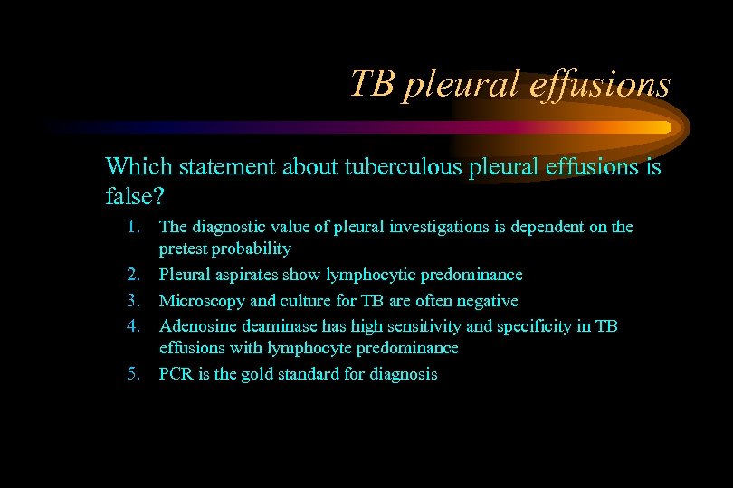 TB pleural effusions Which statement about tuberculous pleural effusions is false? 1. 2. 3.