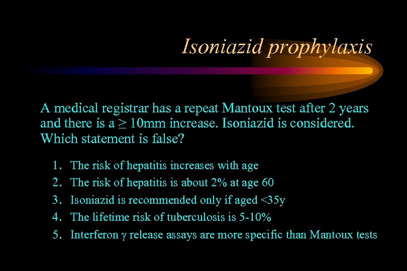 Isoniazid prophylaxis A medical registrar has a repeat Mantoux test after 2 years and