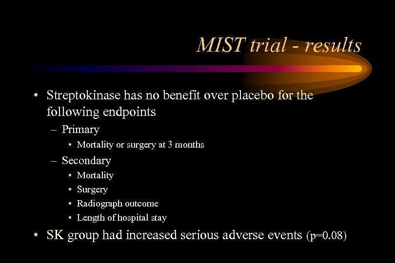 MIST trial - results • Streptokinase has no benefit over placebo for the following