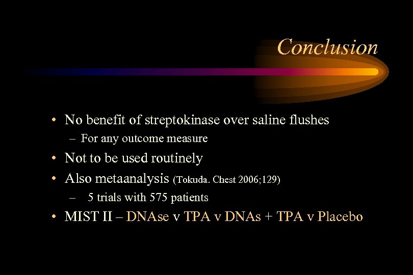 Conclusion • No benefit of streptokinase over saline flushes – For any outcome measure