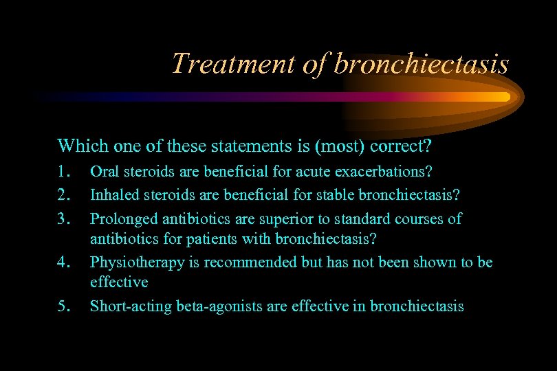 Treatment of bronchiectasis Which one of these statements is (most) correct? 1. 2. 3.