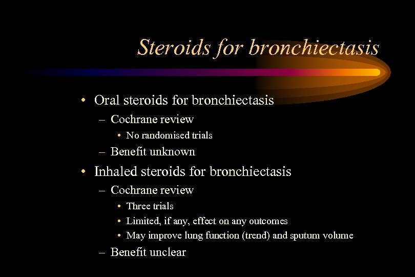 Steroids for bronchiectasis • Oral steroids for bronchiectasis – Cochrane review • No randomised