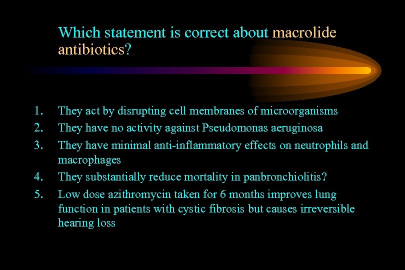 Which statement is correct about macrolide antibiotics? 1. 2. 3. 4. 5. They act