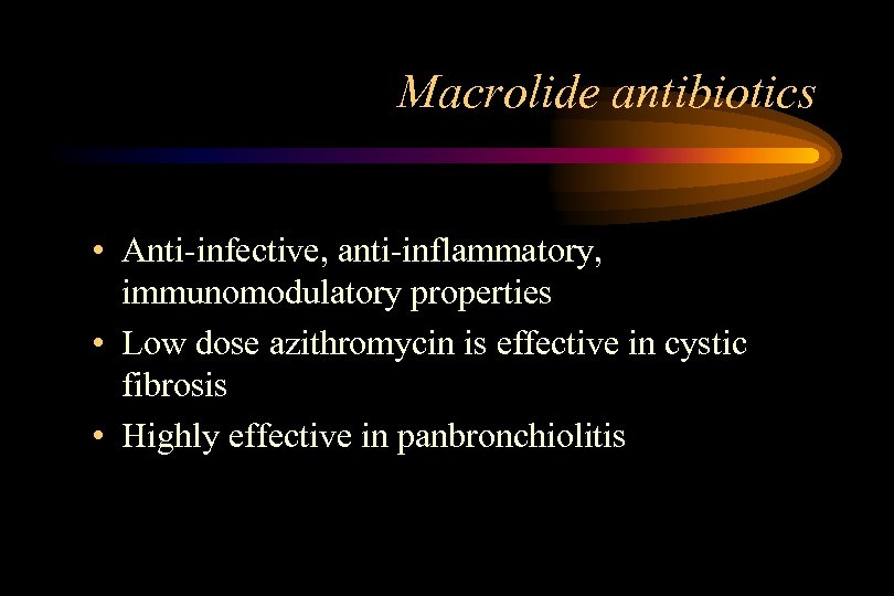 Macrolide antibiotics • Anti-infective, anti-inflammatory, immunomodulatory properties • Low dose azithromycin is effective in