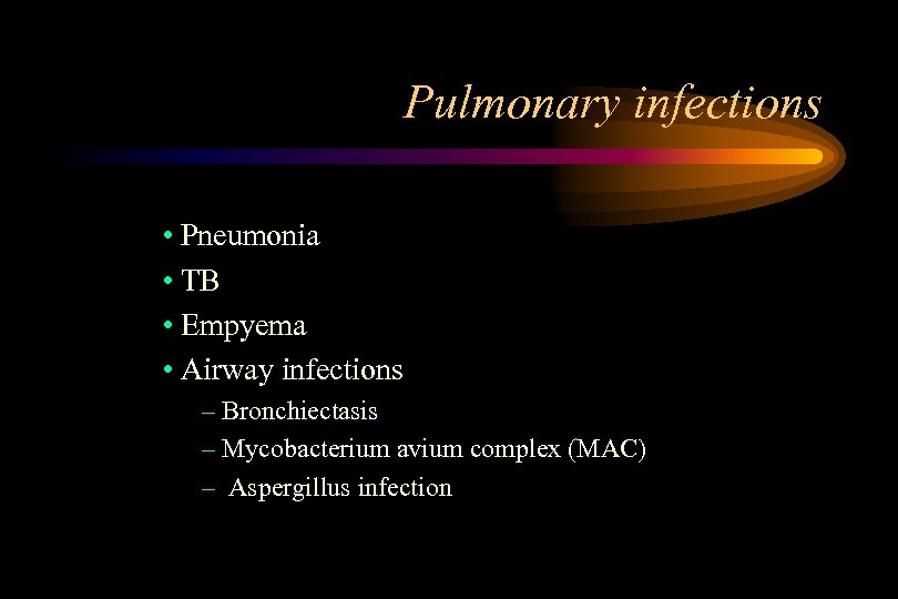 Pulmonary infections • Pneumonia • TB • Empyema • Airway infections – Bronchiectasis –