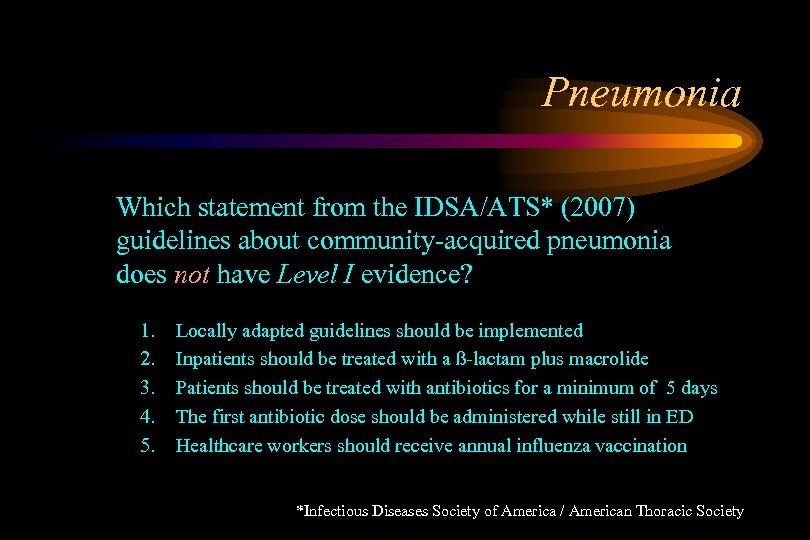 Pneumonia Which statement from the IDSA/ATS* (2007) guidelines about community-acquired pneumonia does not have