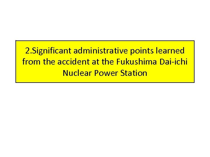 2. Significant administrative points learned from the accident at the Fukushima Dai-ichi Nuclear Power