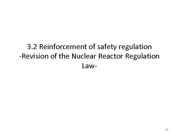 3. 2 Reinforcement of safety regulation -Revision of the Nuclear Reactor Regulation Law- 49