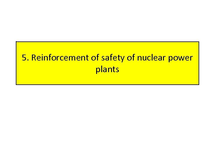 5. Reinforcement of safety of nuclear power plants 