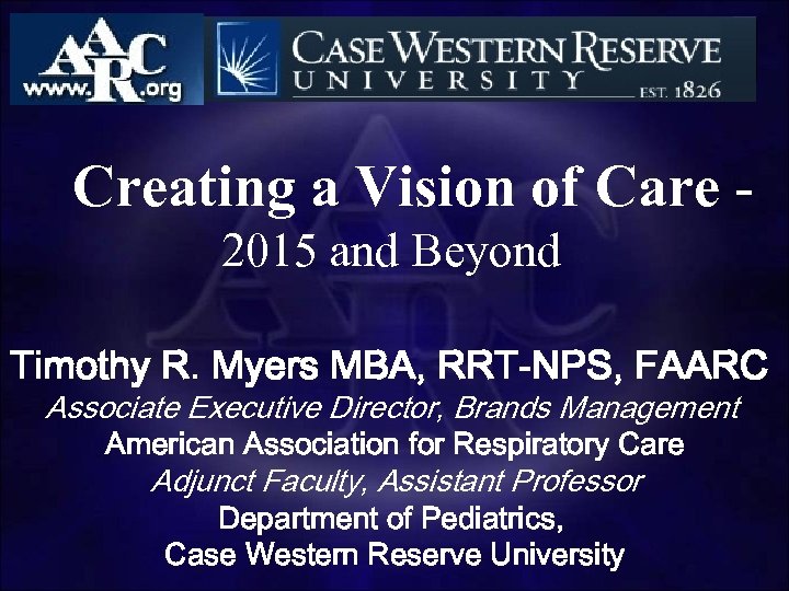  Creating a Vision of Care - 2015 and Beyond Timothy R. Myers MBA,