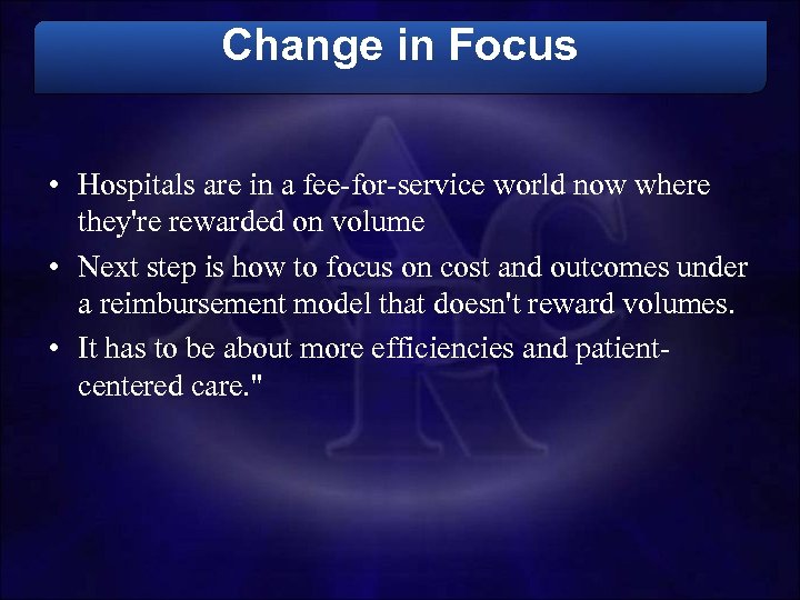 Change in Focus • Hospitals are in a fee-for-service world now where they're rewarded