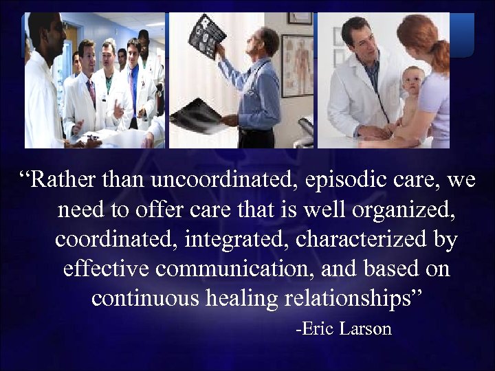 “Rather than uncoordinated, episodic care, we need to offer care that is well organized,