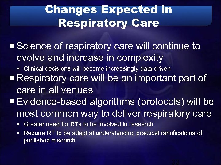 Changes Expected in Respiratory Care Science of respiratory care will continue to evolve and