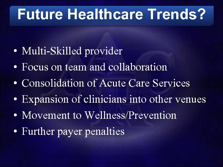 Future Healthcare Trends? • • • Multi-Skilled provider Focus on team and collaboration Consolidation