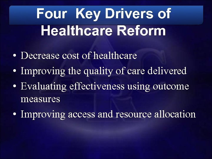 Four Key Drivers of Healthcare Reform • Decrease cost of healthcare • Improving the