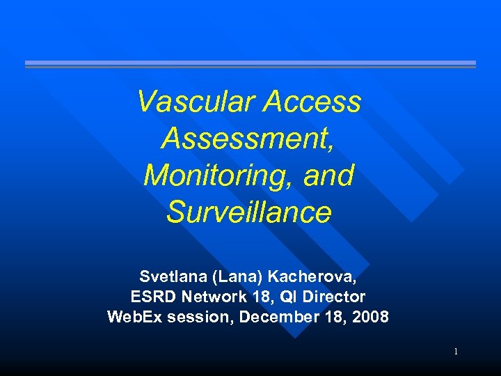 Vascular Access Assessment, Monitoring, and Surveillance Svetlana (Lana) Kacherova, ESRD Network 18, QI Director