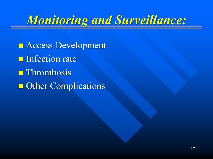 Monitoring and Surveillance: Access Development n Infection rate n Thrombosis n Other Complications n