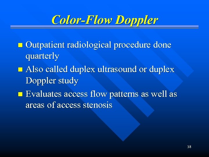 Color-Flow Doppler Outpatient radiological procedure done quarterly n Also called duplex ultrasound or duplex