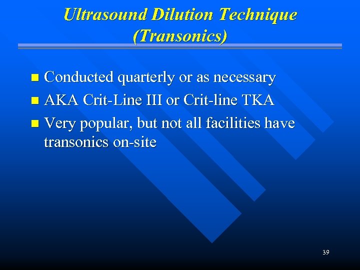 Ultrasound Dilution Technique (Transonics) Conducted quarterly or as necessary n AKA Crit-Line III or