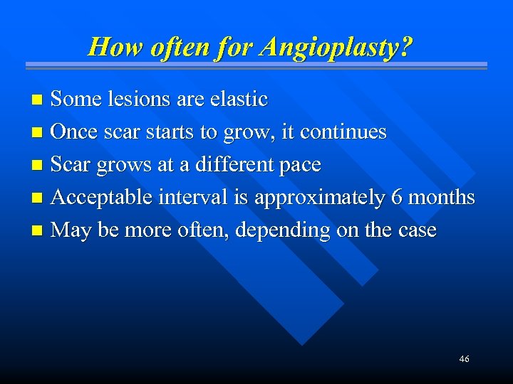 How often for Angioplasty? Some lesions are elastic n Once scar starts to grow,