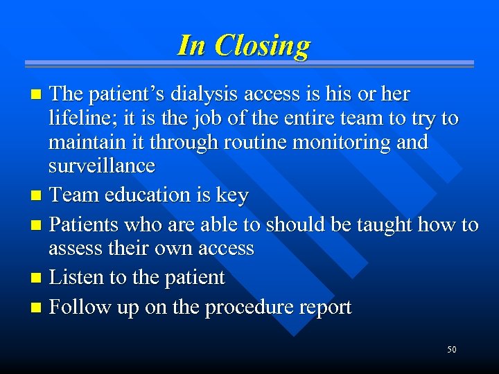 In Closing The patient’s dialysis access is his or her lifeline; it is the