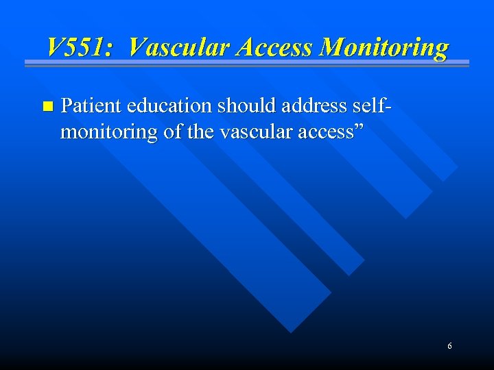 V 551: Vascular Access Monitoring n Patient education should address selfmonitoring of the vascular