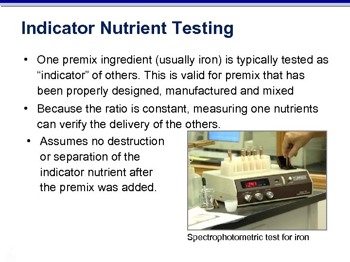 Indicator Nutrient Testing • One premix ingredient (usually iron) is typically tested as “indicator”