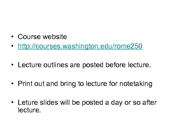  • Course website • http: //courses. washington. edu/rome 250 • Lecture outlines are