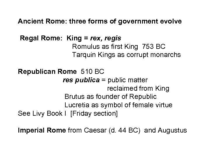 Ancient Rome: three forms of government evolve Regal Rome: King = rex, regis Romulus