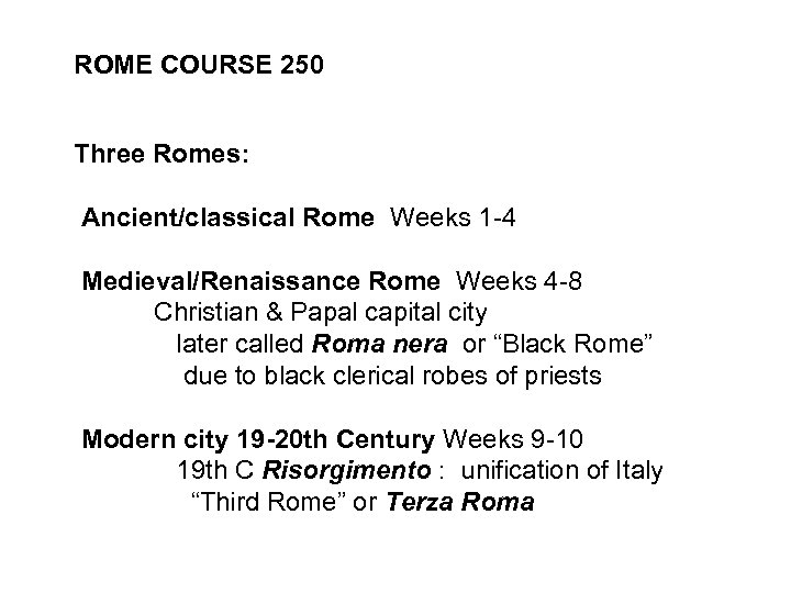 ROME COURSE 250 Three Romes: Ancient/classical Rome Weeks 1 -4 Medieval/Renaissance Rome Weeks 4