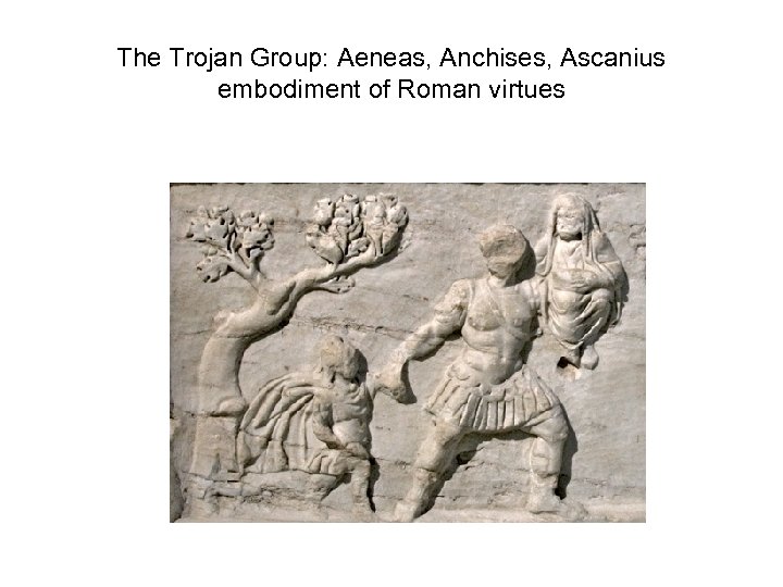 The Trojan Group: Aeneas, Anchises, Ascanius embodiment of Roman virtues 