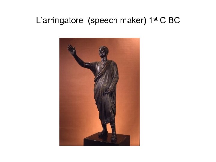 L’arringatore (speech maker) 1 st C BC 