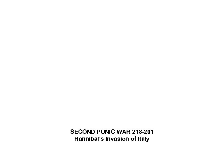 SECOND PUNIC WAR 218 -201 Hannibal’s Invasion of Italy 