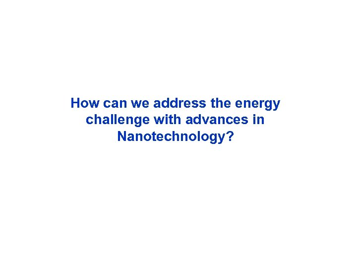 How can we address the energy challenge with advances in Nanotechnology? 
