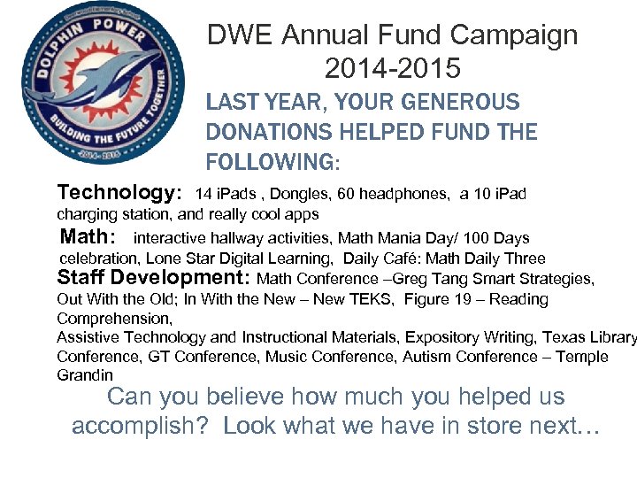 DWE Annual Fund Campaign 2014 -2015 LAST YEAR, YOUR GENEROUS DONATIONS HELPED FUND THE