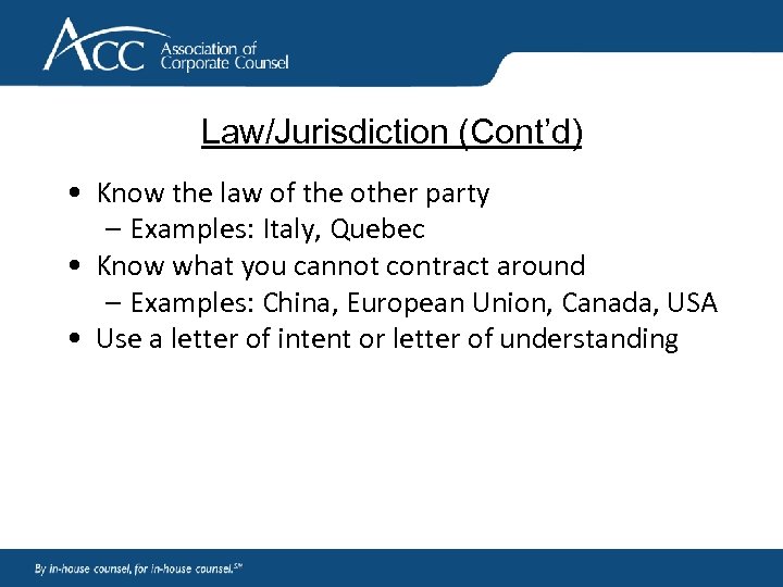 Law/Jurisdiction (Cont’d) • Know the law of the other party – Examples: Italy, Quebec
