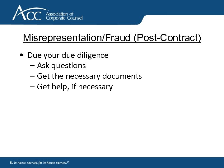 Misrepresentation/Fraud (Post-Contract) • Due your due diligence – Ask questions – Get the necessary