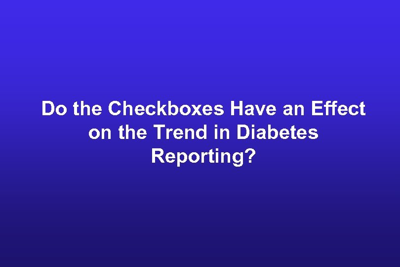 Do the Checkboxes Have an Effect on the Trend in Diabetes Reporting? 