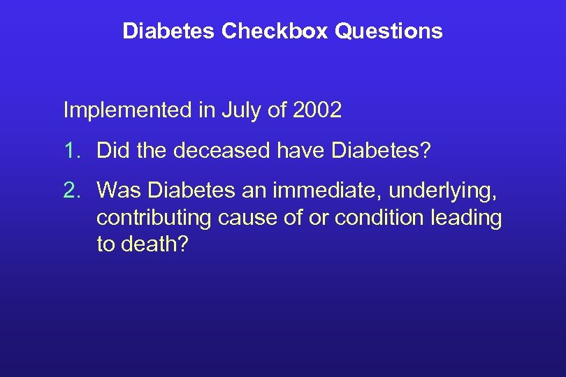 Diabetes Checkbox Questions Implemented in July of 2002 1. Did the deceased have Diabetes?