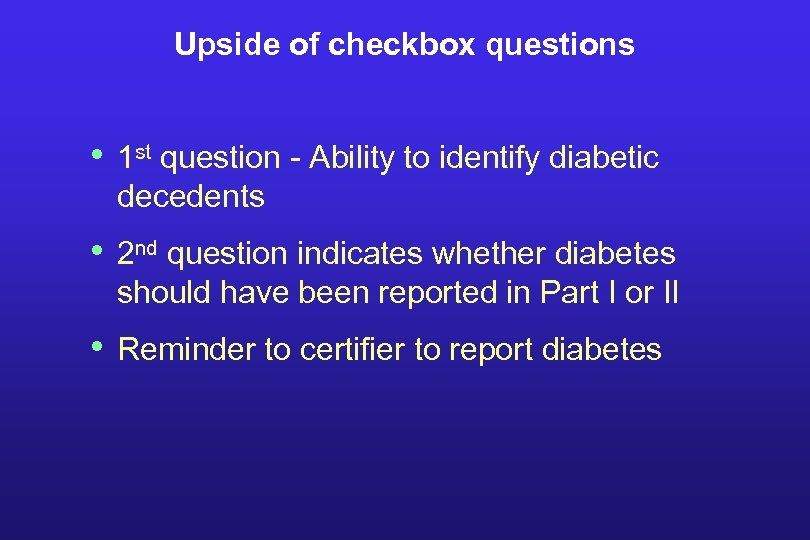 Upside of checkbox questions • 1 st question - Ability to identify diabetic decedents