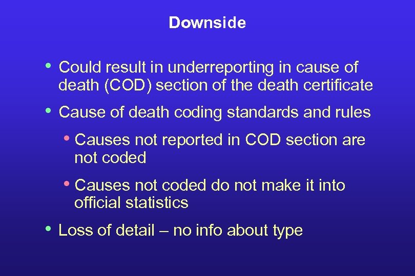 Downside • Could result in underreporting in cause of death (COD) section of the