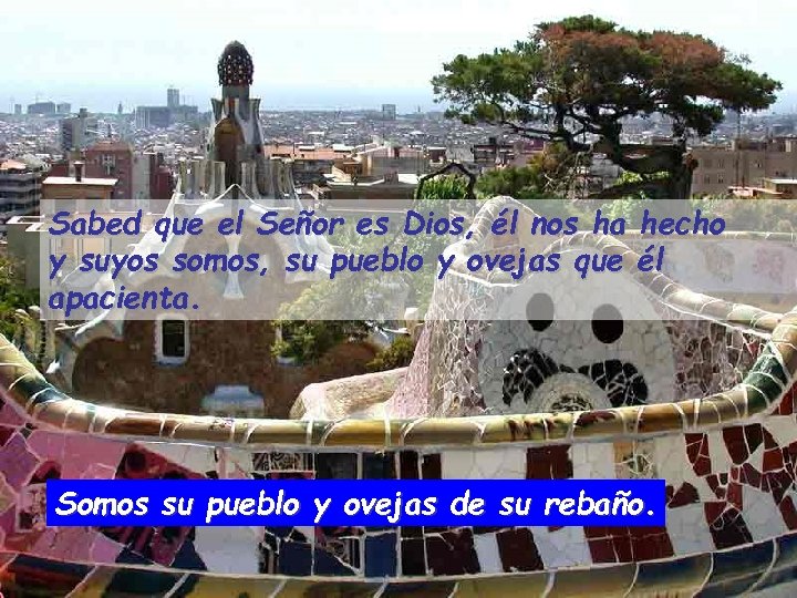 Sabed que el Señor es Dios, él nos ha hecho y suyos somos, su