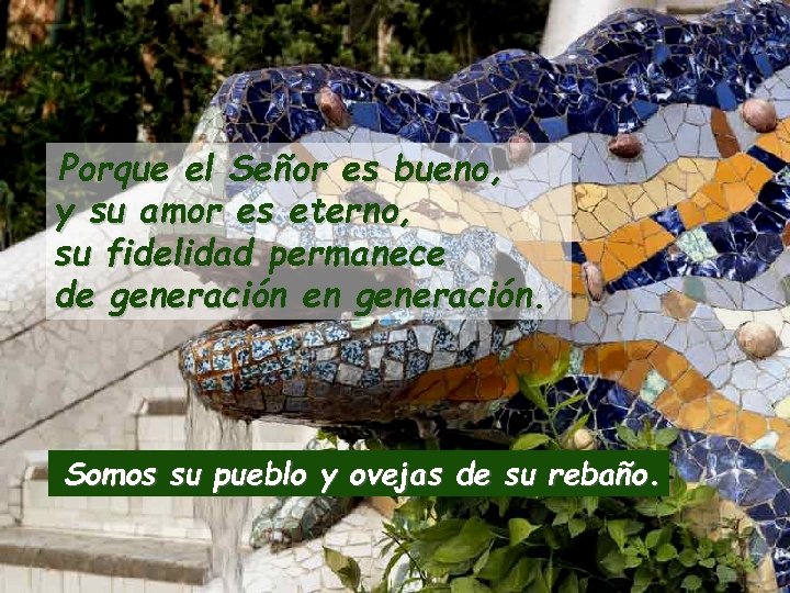 Porque el Señor es bueno, y su amor es eterno, su fidelidad permanece de