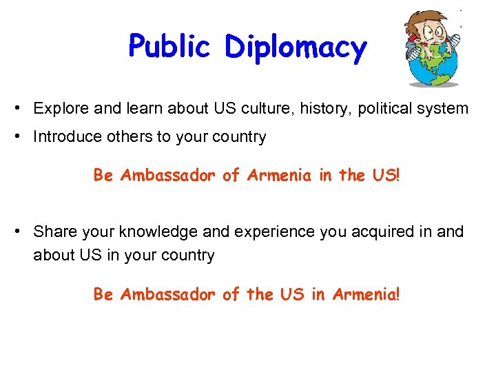 Public Diplomacy • Explore and learn about US culture, history, political system • Introduce