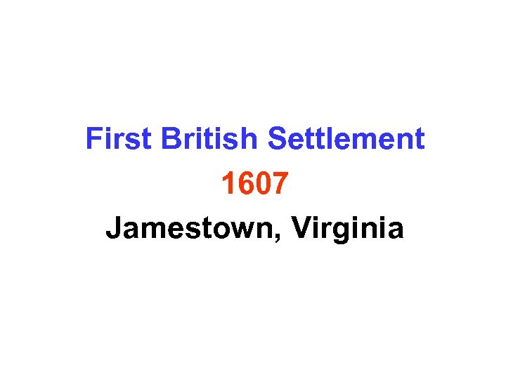 First British Settlement 1607 Jamestown, Virginia 