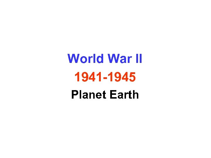World War II 1941 -1945 Planet Earth 