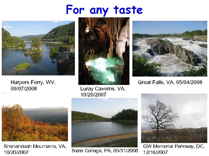 For any taste Harpers Ferry, WV, 09/07/2008 Shenandoah Mountains, VA, 10/20/2007 Great Falls, VA,