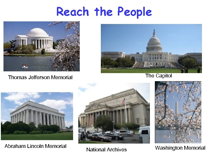 Reach the People The Capitol Thomas Jefferson Memorial Abraham Lincoln Memorial National Archives Washington