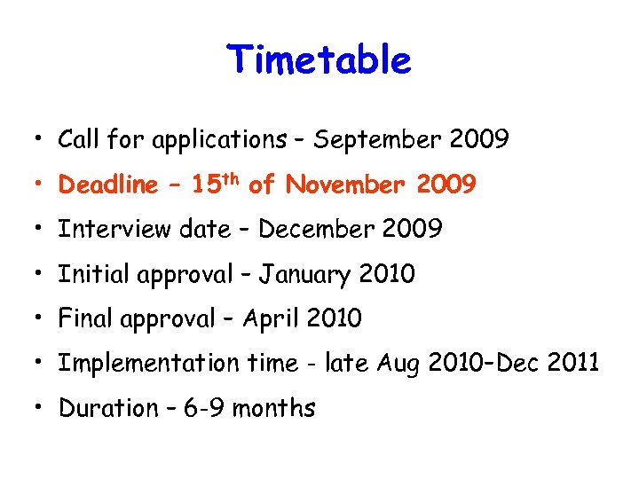Timetable • Call for applications – September 2009 • Deadline – 15 th of