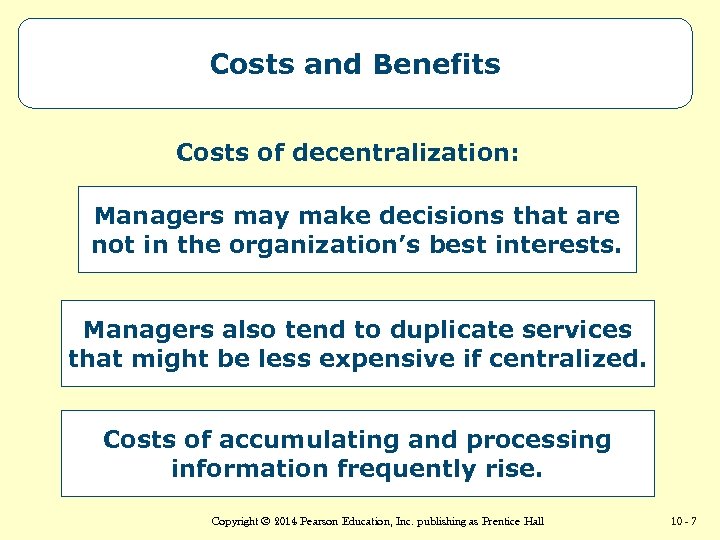 Costs and Benefits Costs of decentralization: Managers may make decisions that are not in